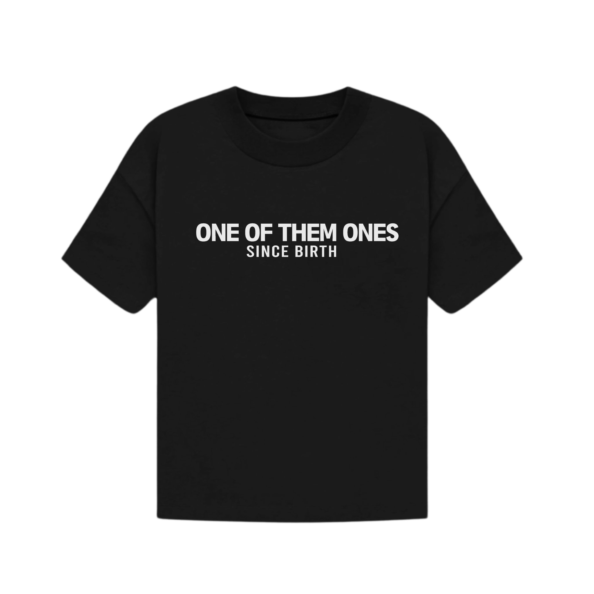 One Of Them Ones Since Birth - T-Shirt