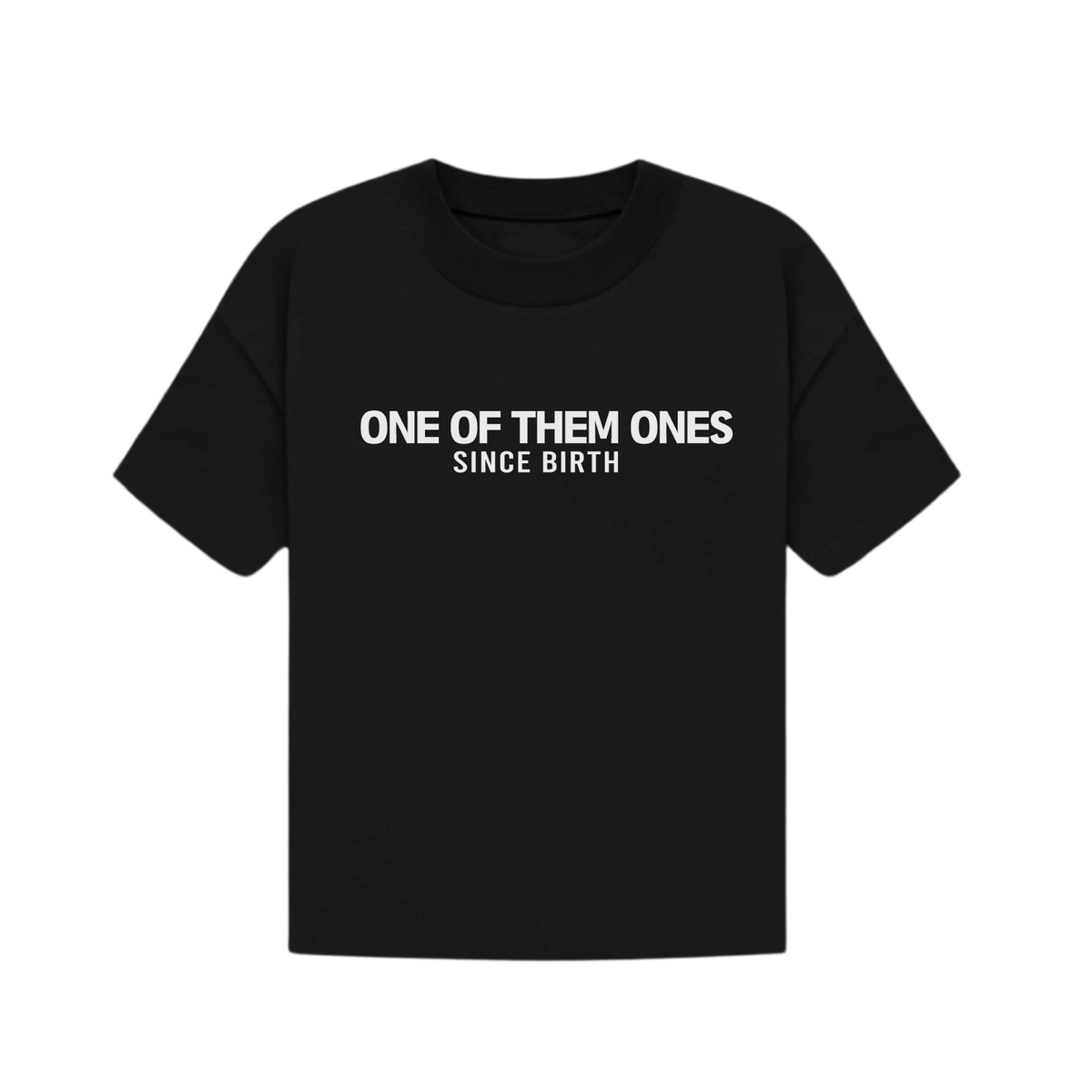 One Of Them Ones Since Birth - T-Shirt